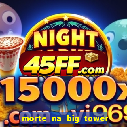 morte na big tower beto carrero